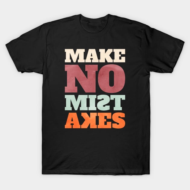 MAKE NO MISTAKES T-Shirt by VERXION